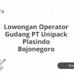 Lowongan Operator Gudang PT Unipack Plasindo Bojonegoro