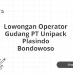 Lowongan Operator Gudang PT Unipack Plasindo Bondowoso