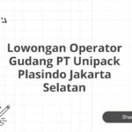 Lowongan Operator Gudang PT Unipack Plasindo Jakarta Selatan