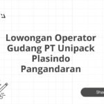 Lowongan Operator Gudang PT Unipack Plasindo Pangandaran