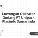 Lowongan Operator Gudang PT Unipack Plasindo Samarinda