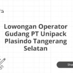 Lowongan Operator Gudang PT Unipack Plasindo Tangerang Selatan