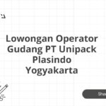 Lowongan Operator Gudang PT Unipack Plasindo Yogyakarta