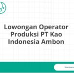 Lowongan Operator Produksi PT Kao Indonesia Ambon