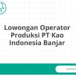 Lowongan Operator Produksi PT Kao Indonesia Banjar