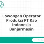 Lowongan Operator Produksi PT Kao Indonesia Banjarmasin