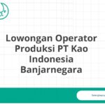 Lowongan Operator Produksi PT Kao Indonesia Banjarnegara