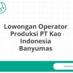 Lowongan Operator Produksi PT Kao Indonesia Banyumas