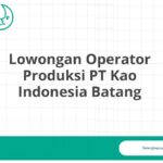 Lowongan Operator Produksi PT Kao Indonesia Batang