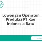 Lowongan Operator Produksi PT Kao Indonesia Batu