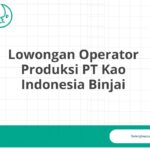 Lowongan Operator Produksi PT Kao Indonesia Binjai
