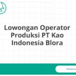 Lowongan Operator Produksi PT Kao Indonesia Blora