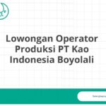 Lowongan Operator Produksi PT Kao Indonesia Boyolali
