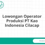 Lowongan Operator Produksi PT Kao Indonesia Cilacap