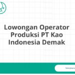 Lowongan Operator Produksi PT Kao Indonesia Demak