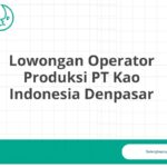 Lowongan Operator Produksi PT Kao Indonesia Denpasar