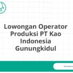Lowongan Operator Produksi PT Kao Indonesia Gunungkidul
