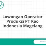 Lowongan Operator Produksi PT Kao Indonesia Magelang