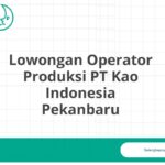 Lowongan Operator Produksi PT Kao Indonesia Pekanbaru