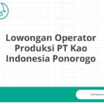 Lowongan Operator Produksi PT Kao Indonesia Ponorogo