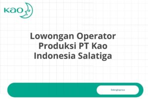 Lowongan Operator Produksi PT Kao Indonesia Salatiga