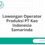 Lowongan Operator Produksi PT Kao Indonesia Samarinda
