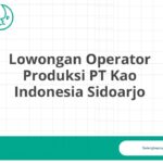 Lowongan Operator Produksi PT Kao Indonesia Sidoarjo