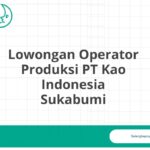 Lowongan Operator Produksi PT Kao Indonesia Sukabumi