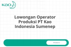 Lowongan Operator Produksi PT Kao Indonesia Sumenep