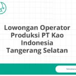 Lowongan Operator Produksi PT Kao Indonesia Tangerang Selatan