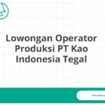 Lowongan Operator Produksi PT Kao Indonesia Tegal