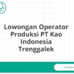 Lowongan Operator Produksi PT Kao Indonesia Trenggalek