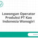 Lowongan Operator Produksi PT Kao Indonesia Wonogiri