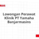 Lowongan Perawat Klinik PT Yamaha Banjarmasins