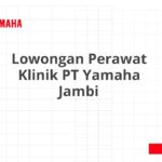 Lowongan Perawat Klinik PT Yamaha Jambi