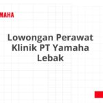 Lowongan Perawat Klinik PT Yamaha Lebak