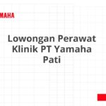 Lowongan Perawat Klinik PT Yamaha Pati