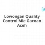 Lowongan Quality Control Mie Gacoan Aceh