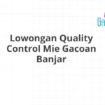 Lowongan Quality Control Mie Gacoan Banjar