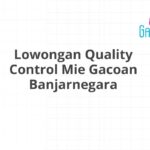 Lowongan Quality Control Mie Gacoan Banjarnegara