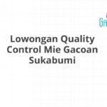 Lowongan Quality Control Mie Gacoan Sukabumi