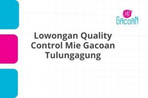 Lowongan Quality Control Mie Gacoan Tulungagung