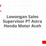 Lowongan Sales Supervisor PT Astra Honda Motor Aceh