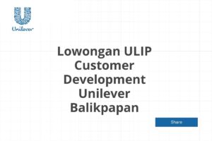 Lowongan ULIP Customer Development Unilever Balikpapan