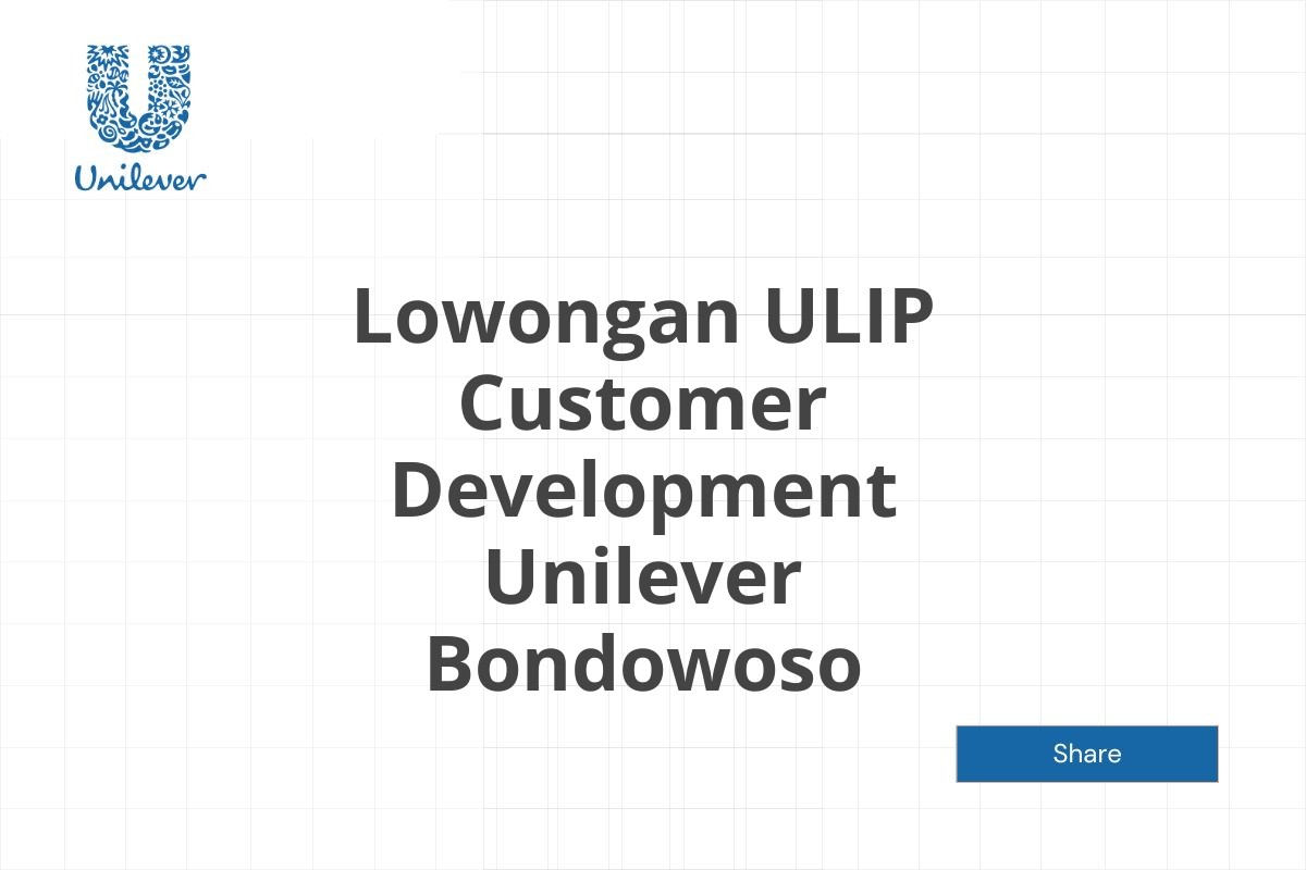 Lowongan ULIP Customer Development Unilever Bondowoso