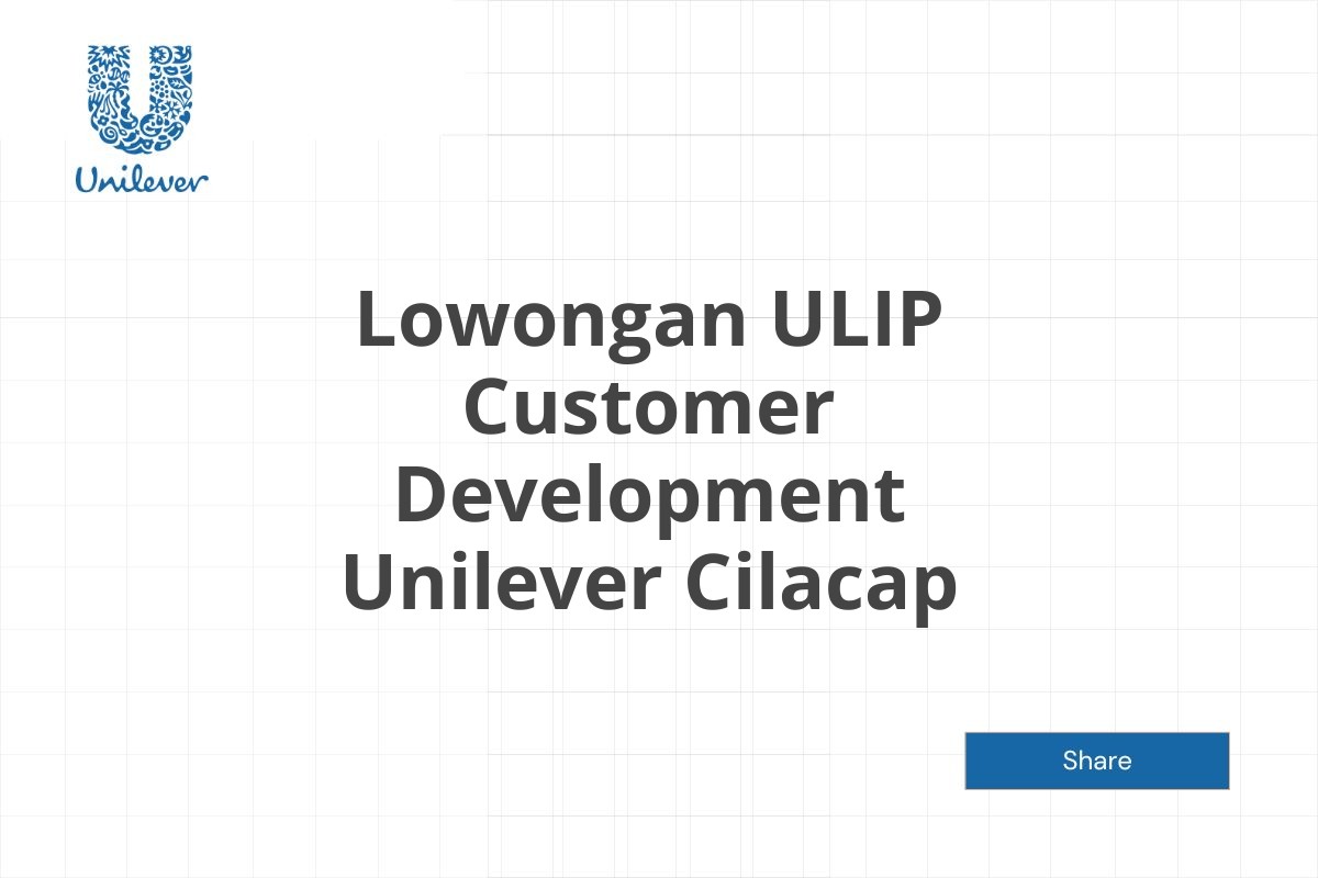 Lowongan ULIP Customer Development Unilever Cilacap