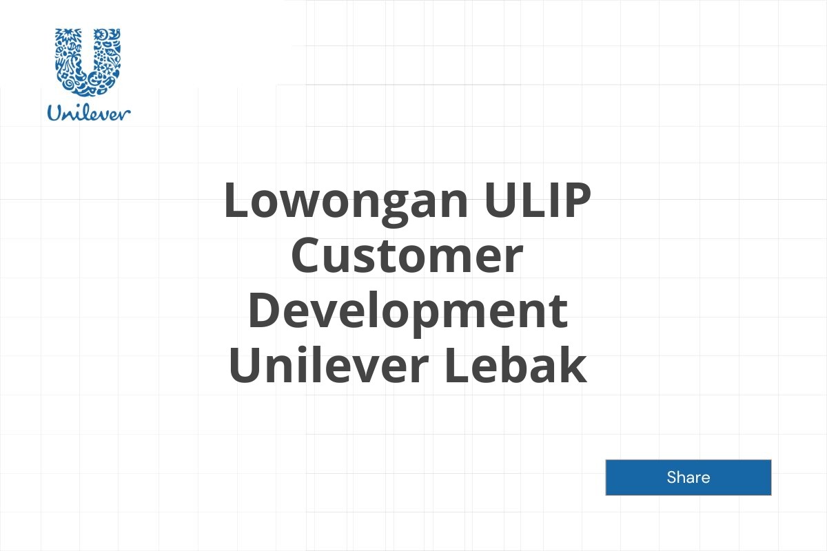 Lowongan ULIP Customer Development Unilever Lebak