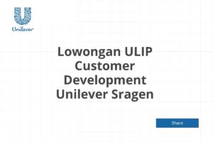 Lowongan ULIP Customer Development Unilever Sragen