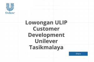 Lowongan ULIP Customer Development Unilever Tasikmalaya