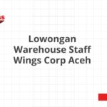 Lowongan Warehouse Staff Wings Corp Aceh